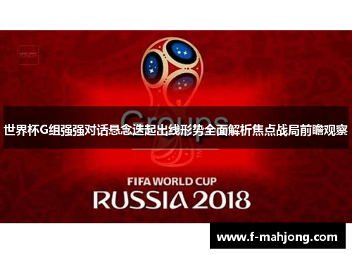 世界杯G组强强对话悬念迭起出线形势全面解析焦点战局前瞻观察