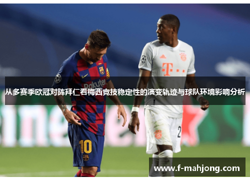 从多赛季欧冠对阵拜仁看梅西竞技稳定性的演变轨迹与球队环境影响分析 从多赛季欧冠对阵拜仁看梅西竞技稳定性的演变轨迹与球队环境影响分析