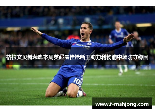 格拉文贝赫荣膺本周英超最佳抢断王助力利物浦中场防守稳固 格拉文贝赫荣膺本周英超最佳抢断王助力利物浦中场防守稳固