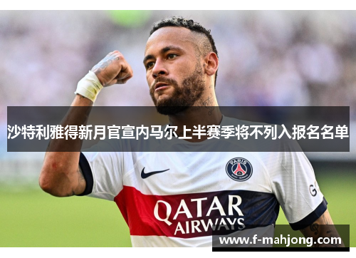 沙特利雅得新月官宣内马尔上半赛季将不列入报名名单