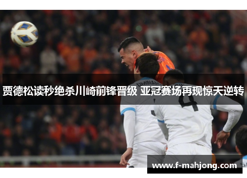 贾德松读秒绝杀川崎前锋晋级 亚冠赛场再现惊天逆转