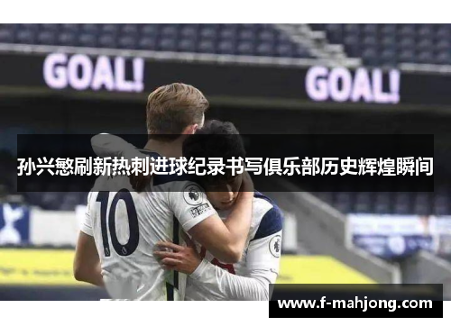 孙兴慜刷新热刺进球纪录书写俱乐部历史辉煌瞬间 孙兴慜刷新热刺进球纪录书写俱乐部历史辉煌瞬间