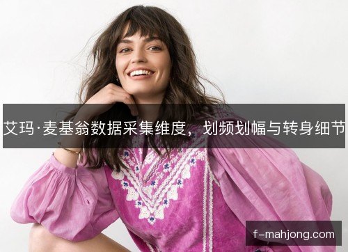 艾玛·麦基翁数据采集维度，划频划幅与转身细节