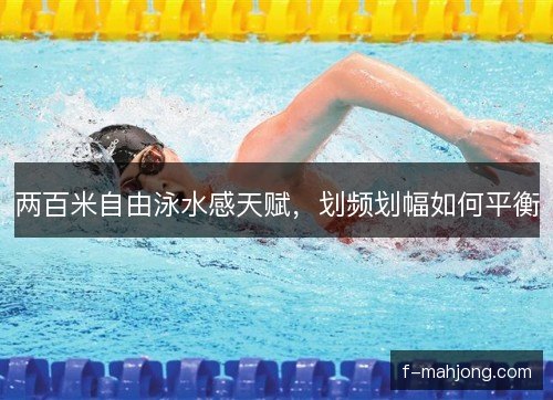 两百米自由泳水感天赋,划频划幅如何平衡 两百米自由泳水感天赋,划频划幅如何平衡